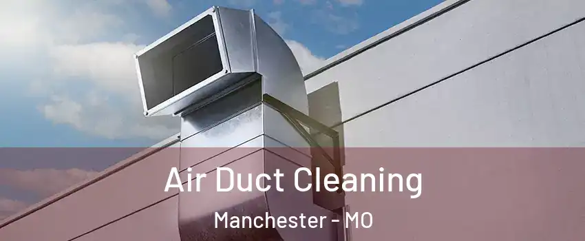  Air Duct Cleaning Manchester - MO