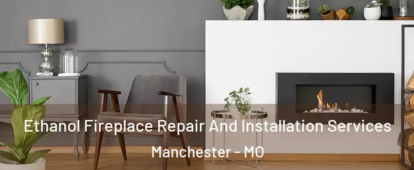  Ethanol Fireplace Repair And Installation Services Manchester - MO