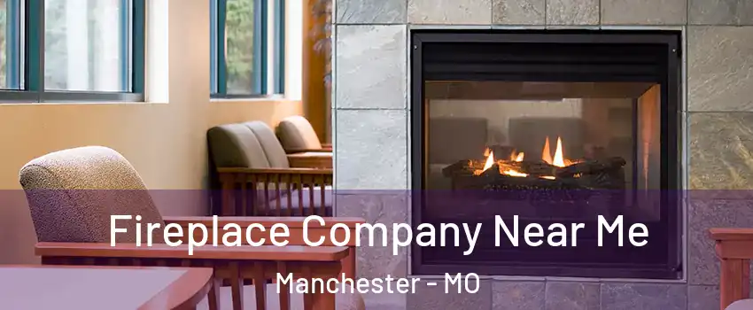  Fireplace Company Near Me Manchester - MO