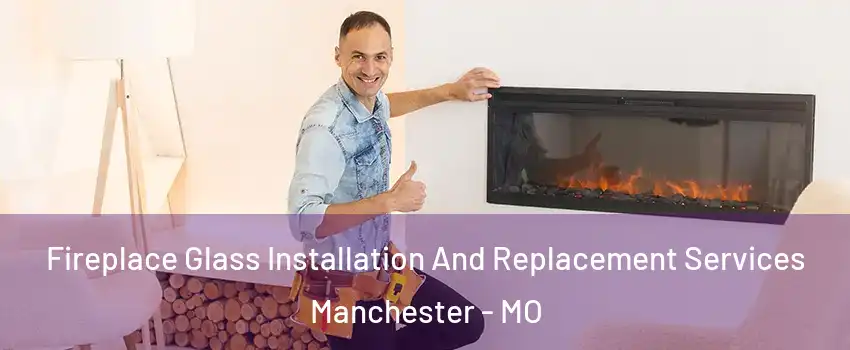  Fireplace Glass Installation And Replacement Services Manchester - MO
