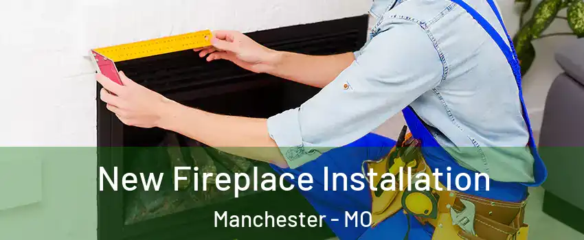  New Fireplace Installation Manchester - MO