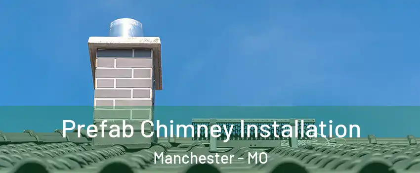  Prefab Chimney Installation Manchester - MO