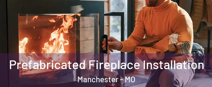  Prefabricated Fireplace Installation Manchester - MO