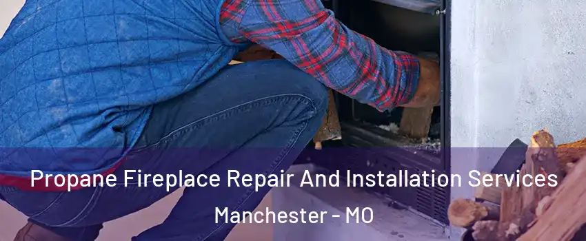  Propane Fireplace Repair And Installation Services Manchester - MO