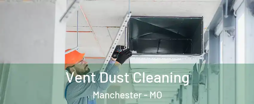  Vent Dust Cleaning Manchester - MO