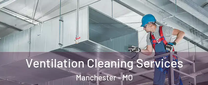  Ventilation Cleaning Services Manchester - MO