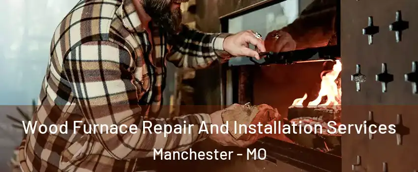  Wood Furnace Repair And Installation Services Manchester - MO
