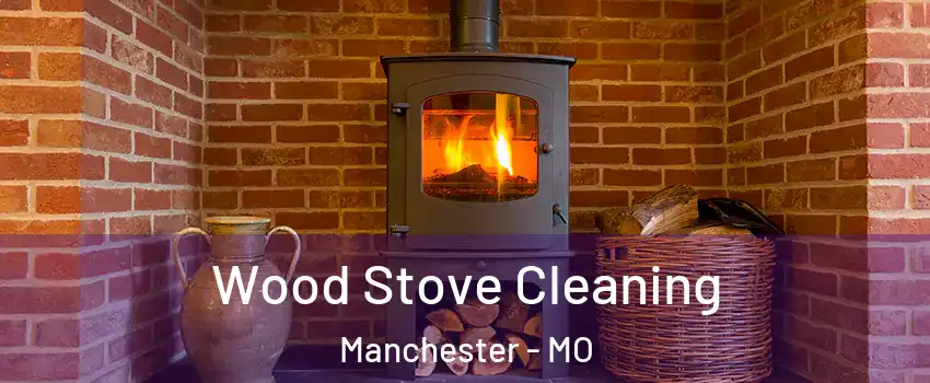  Wood Stove Cleaning Manchester - MO
