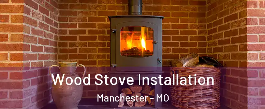  Wood Stove Installation Manchester - MO